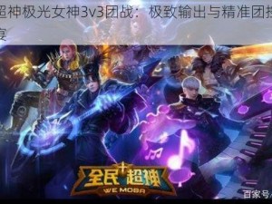 全民超神极光女神3v3团战：极致输出与精准团控的视觉盛宴