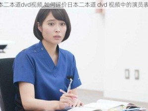 日本二本道dvd视频,如何评价日本二本道 dvd 视频中的演员表现？