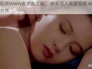 成人做爰视频WWW爽爽爽文章,：探索成人做爰视频 WWW 爽爽爽文章的世界