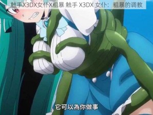 触手X3DX女仆X粗暴 触手 X3DX 女仆：粗暴的调教