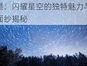 弧星：闪耀星空的独特魅力与神秘面纱揭秘