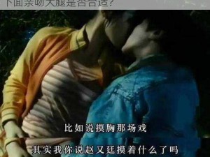 吃胸摸下面亲吻大腿-：在私密空间，吃胸摸下面亲吻大腿是否合适？