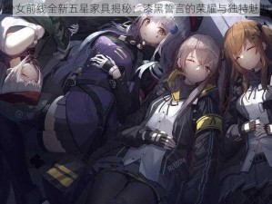 少女前线全新五星家具揭秘：漆黑誓言的荣耀与独特魅力