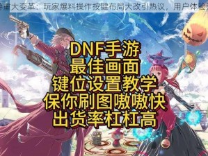 DNF手游重大变革：玩家爆料操作按键布局大改引热议，用户体验升级明显