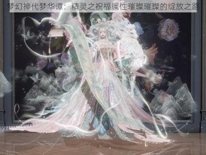 梦幻神代梦华谭：精灵之祝福属性璀璨璀璨的绽放之路