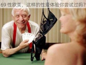 Free性丰满69性欧美、Free 性丰满 69 性欧美，这样的性爱体验你尝试过吗？