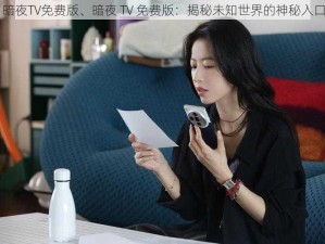 暗夜TV免费版、暗夜 TV 免费版：揭秘未知世界的神秘入口