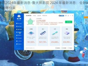 鲁大师影院2024年最新消息-鲁大师影院 2024 年最新消息：全新片源、震撼视觉体验等你来