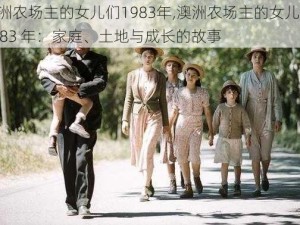 澳洲农场主的女儿们1983年,澳洲农场主的女儿们 1983 年：家庭、土地与成长的故事