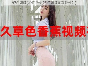 97色婷婷(如何评价 97 色婷婷这款软件？)