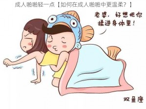 成人啪啪轻一点【如何在成人啪啪中更温柔？】