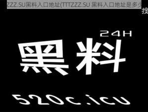 TTTZZZ.SU黑料入口地址(TTTZZZ.SU 黑料入口地址是多少？)