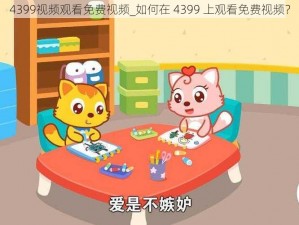 4399视频观看免费视频_如何在 4399 上观看免费视频？