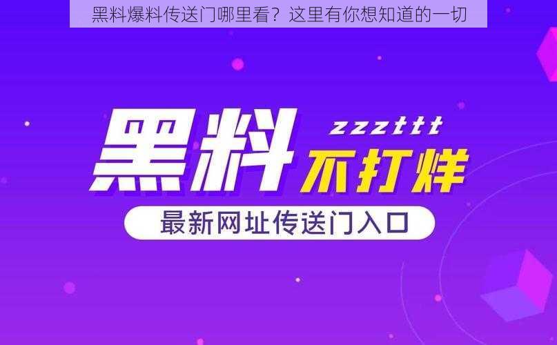 黑料爆料传送门哪里看？这里有你想知道的一切