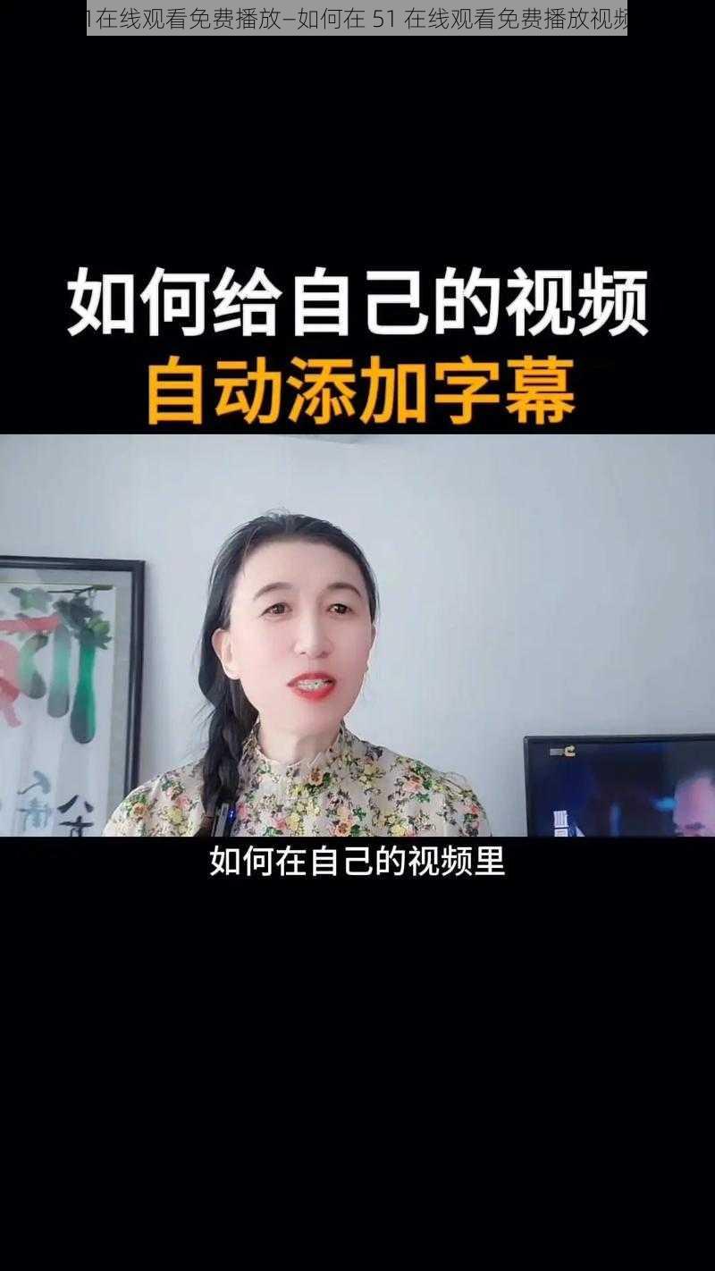 51在线观看免费播放—如何在 51 在线观看免费播放视频？