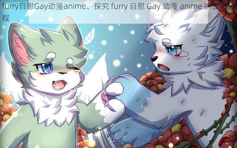 furry自慰Gay动漫anime、探究 furry 自慰 Gay 动漫 anime 的发展历程