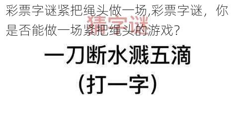 彩票字谜紧把绳头做一场,彩票字谜，你是否能做一场紧把绳头的游戏？