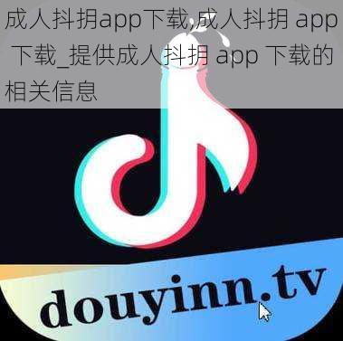 成人抖抈app下载,成人抖抈 app 下载_提供成人抖抈 app 下载的相关信息