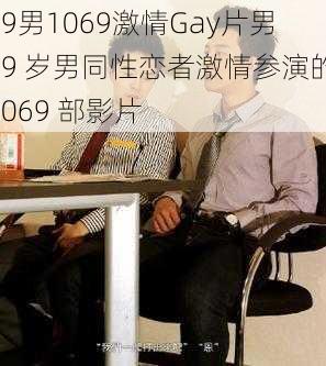 19男1069激情Gay片男 19 岁男同性恋者激情参演的 1069 部影片