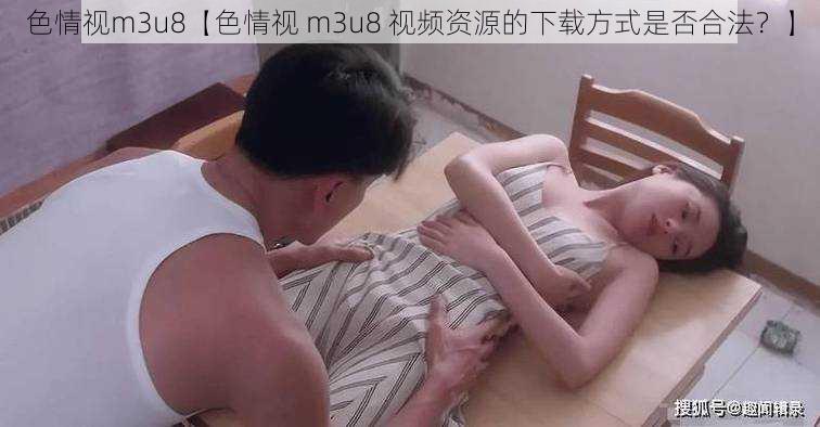 色情视m3u8【色情视 m3u8 视频资源的下载方式是否合法？】