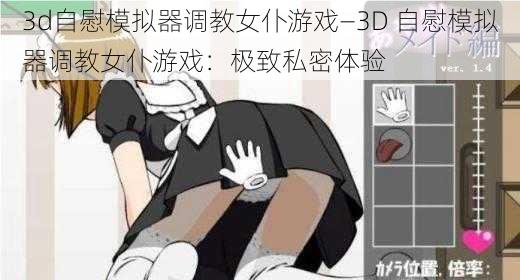 3d自慰模拟器调教女仆游戏—3D 自慰模拟器调教女仆游戏：极致私密体验