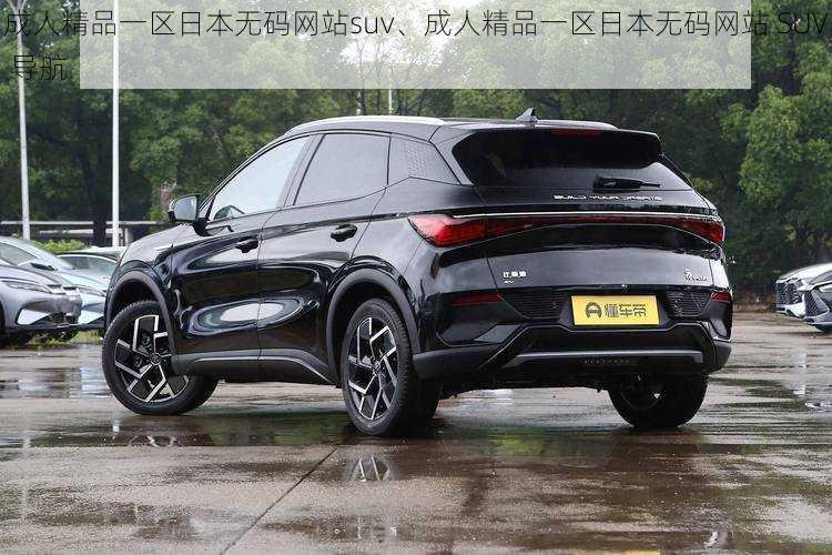 成人精品一区日本无码网站suv、成人精品一区日本无码网站 SUV 导航