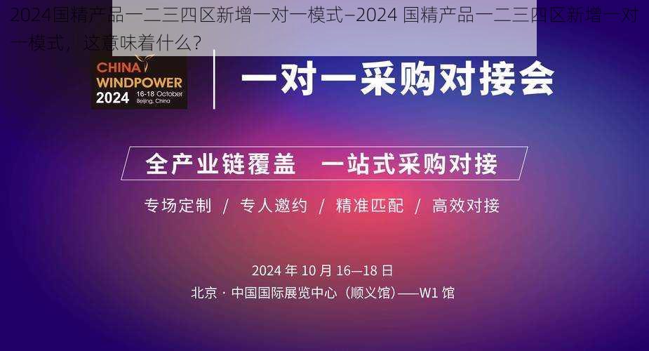 2024国精产品一二三四区新增一对一模式—2024 国精产品一二三四区新增一对一模式，这意味着什么？