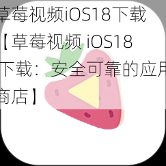 草莓视频iOS18下载【草莓视频 iOS18 下载：安全可靠的应用商店】