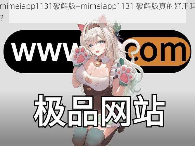 mimeiapp1131破解版—mimeiapp1131 破解版真的好用吗？