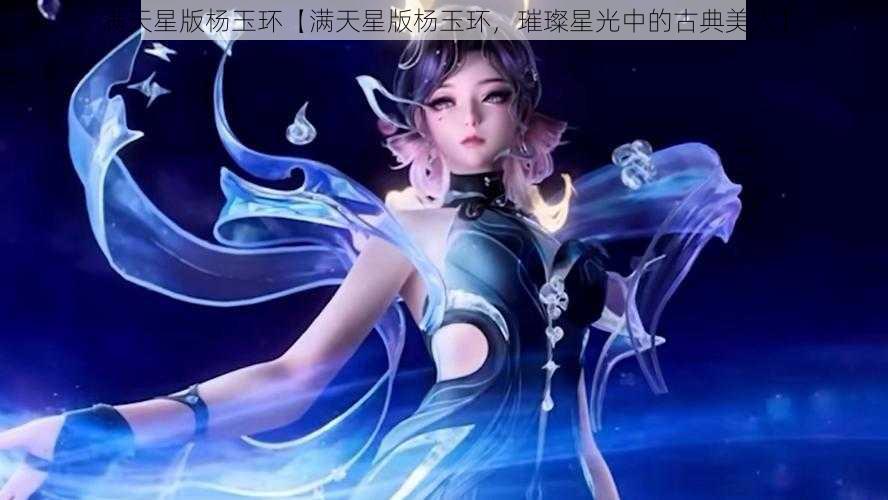 满天星版杨玉环【满天星版杨玉环，璀璨星光中的古典美人】