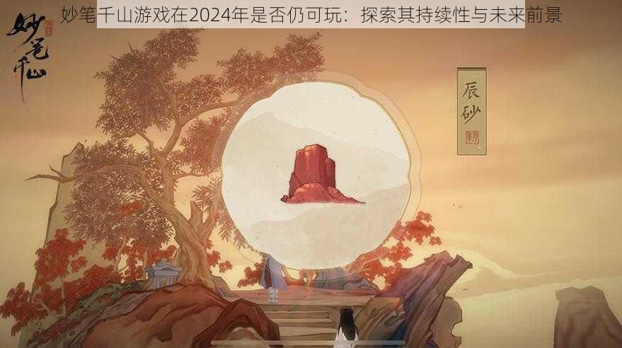 妙笔千山游戏在2024年是否仍可玩：探索其持续性与未来前景