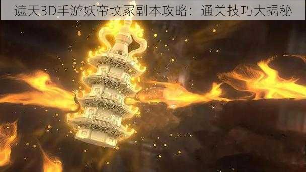 遮天3D手游妖帝坟冢副本攻略：通关技巧大揭秘